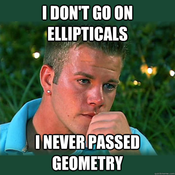I don't go on ellipticals I never passed geometry - I don't go on ellipticals I never passed geometry  Bro Thoughts