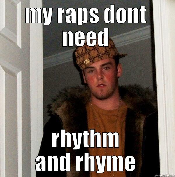 MY RAPS DONT NEED RHYTHM AND RHYME Scumbag Steve