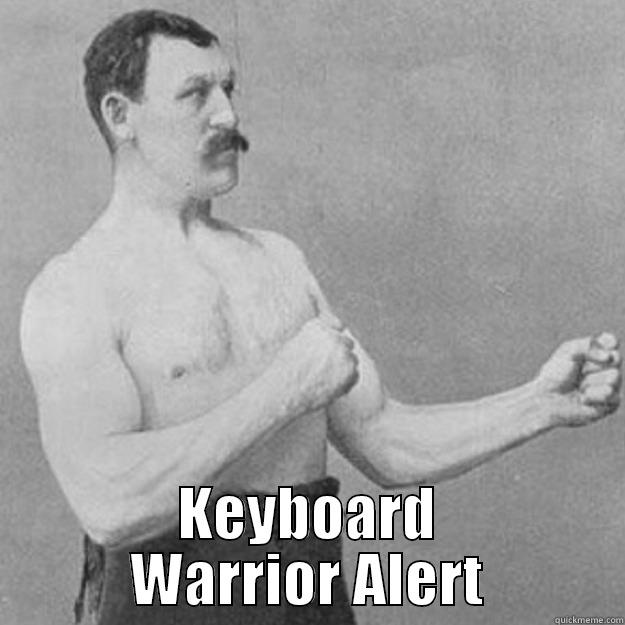 have it... -  KEYBOARD WARRIOR ALERT overly manly man