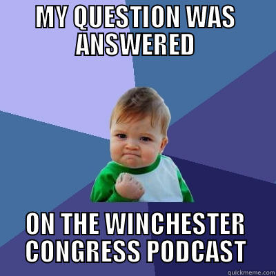 MY QUESTION WAS ANSWERED ON THE WINCHESTER CONGRESS PODCAST Success Kid
