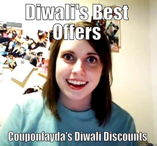 DIWALI'S BEST OFFERS COUPONFAYDA'S DIWALI DISCOUNTS Overly Attached Girlfriend