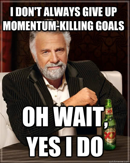 I don't always give up momentum-killing goals oh wait, yes i do  The Most Interesting Man In The World