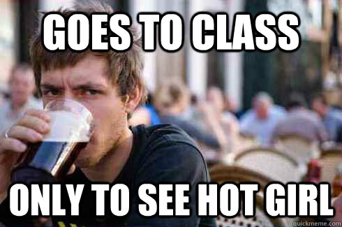 Goes to class only to see hot girl  Lazy College Senior