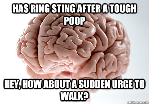 Has ring sting after a tough poop hey, how about a sudden urge to walk? Caption 3 goes here  Scumbag Brain