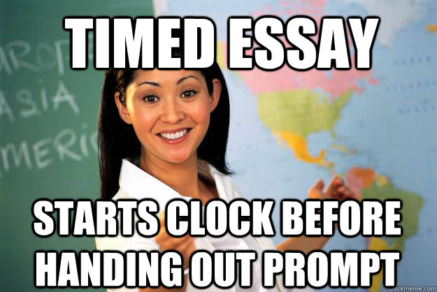 Timed essay starts clock before handing out prompt  Unhelpful High School Teacher