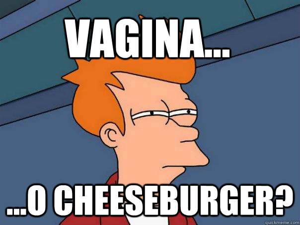 vagina... ...o cheeseburger?  Futurama Fry