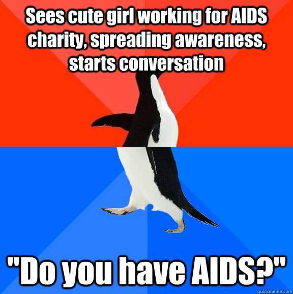 Sees cute girl working for AIDS charity, spreading awareness, starts conversation 