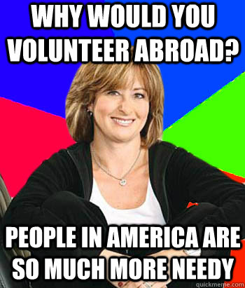 Why would you volunteer abroad? People in America are so much more needy  - Why would you volunteer abroad? People in America are so much more needy   Sheltering Suburban Mom