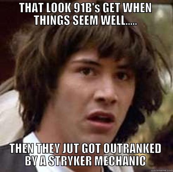 THAT LOOK 91B'S GET WHEN THINGS SEEM WELL..... THEN THEY JUT GOT OUTRANKED BY A STRYKER MECHANIC conspiracy keanu