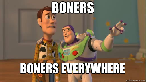 boners boners everywhere  Everywhere