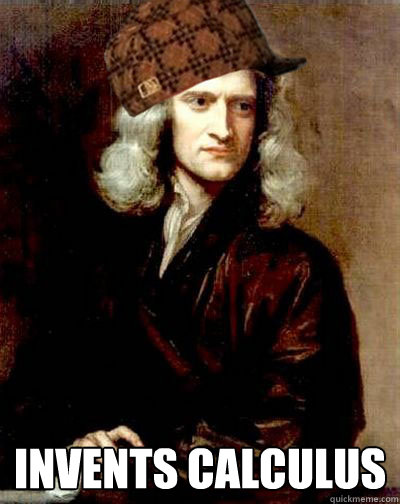  Invents Calculus -  Invents Calculus  Scumbag Sir Isaac Newton