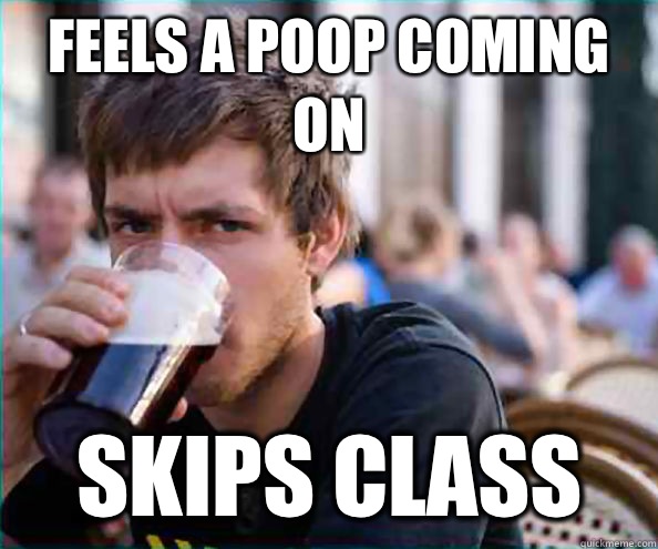 Feels a poop coming on Skips class  Virgin College Senior