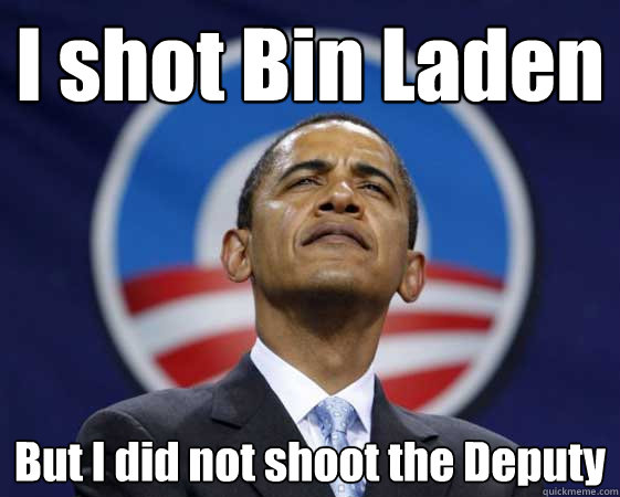 I shot Bin Laden But I did not shoot the Deputy  Obama Swag