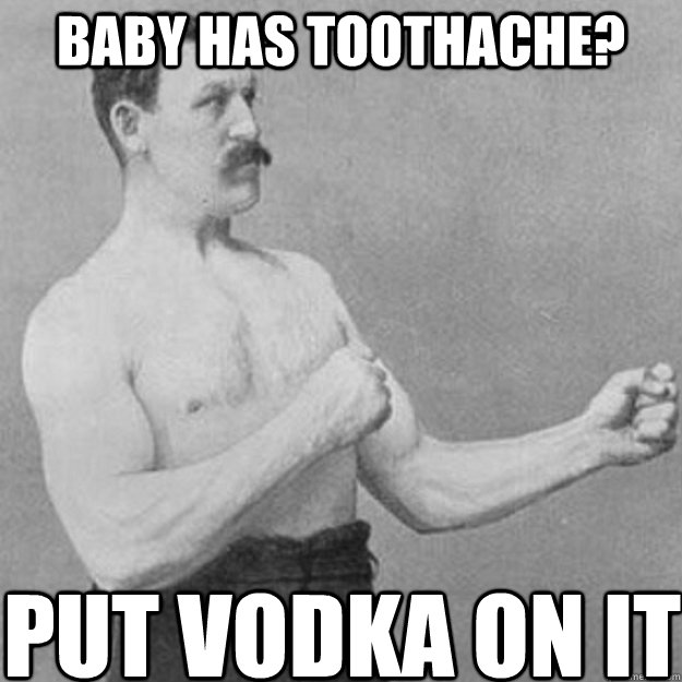 Baby has toothache? Put Vodka on it - Baby has toothache? Put Vodka on it  Misc