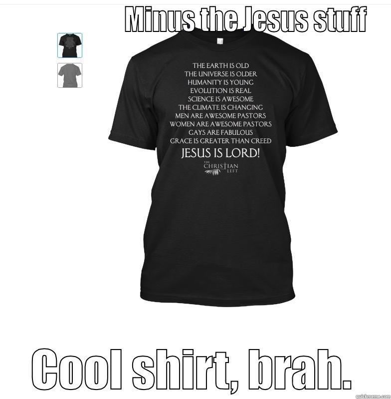                      MINUS THE JESUS STUFF COOL SHIRT, BRAH. Misc