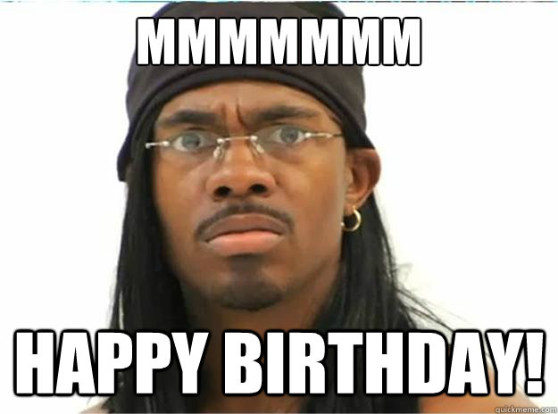 mmmmmmm Happy Birthday!  Yung Humma