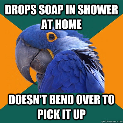 Drops soap in shower at home doesn't bend over to pick it up  Paranoid Parrot