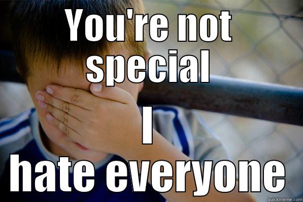 You're not special - YOU'RE NOT SPECIAL I HATE EVERYONE Confession kid