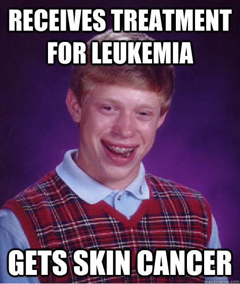 Receives treatment for leukemia Gets Skin Cancer - Receives treatment for leukemia Gets Skin Cancer  Bad Luck Brian