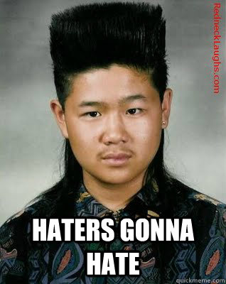  haters gonna hate -  haters gonna hate  Asian Mullet
