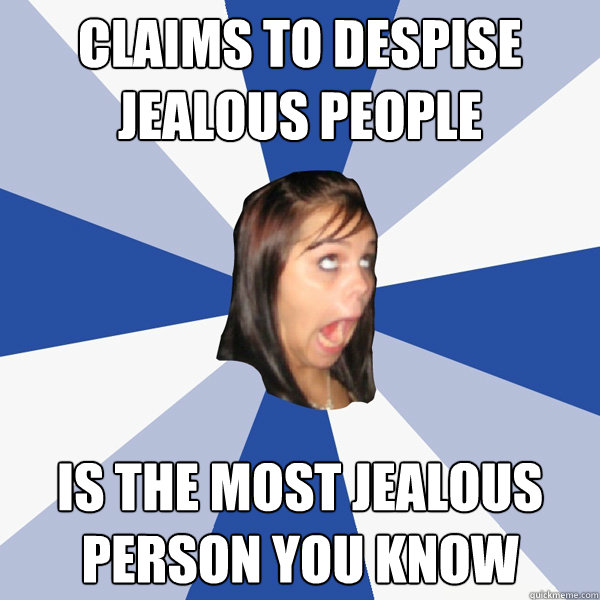 claims to despise jealous people is the most jealous person you know  Annoying Facebook Girl