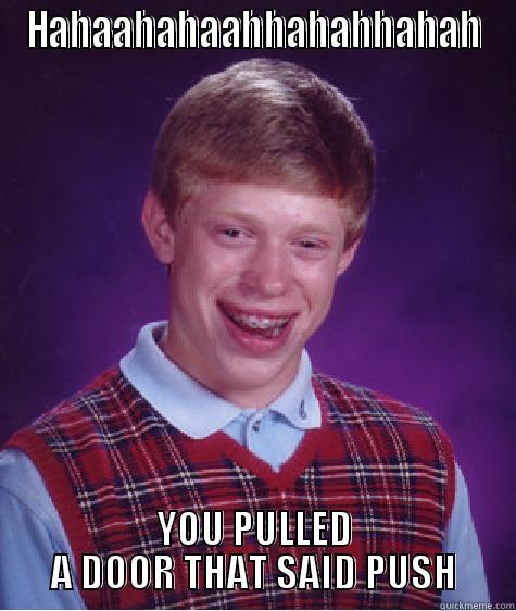 HAHAAHAHAAHHAHAHHAHAH YOU PULLED A DOOR THAT SAID PUSH Bad Luck Brian