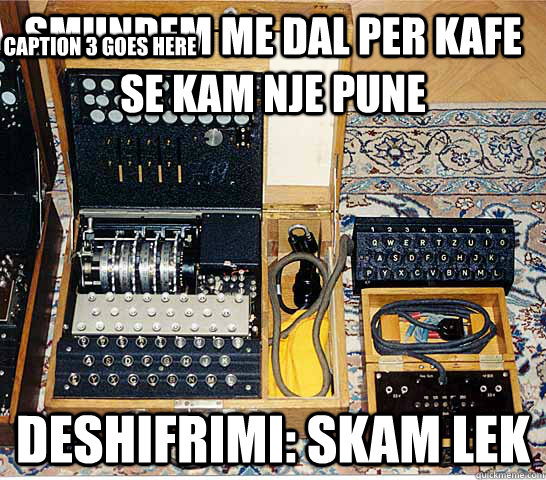 Smundem me dal per kafe se kam nje pune Deshifrimi: Skam lek Caption 3 goes here  Enigmatic Enigma
