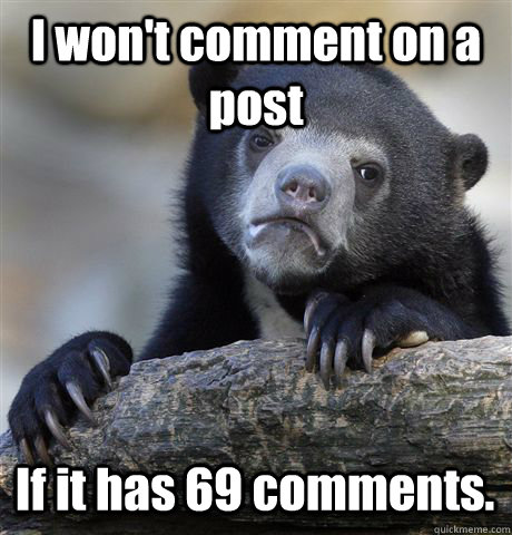 I won't comment on a post If it has 69 comments. - I won't comment on a post If it has 69 comments.  Confession Bear