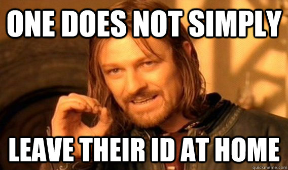 One does not simply Leave their id at home  