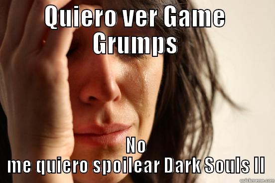 QUIERO VER GAME GRUMPS NO ME QUIERO SPOILEAR DARK SOULS II First World Problems