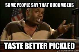 some people say that cucumbers taste better pickled - some people say that cucumbers taste better pickled  Daves pickle