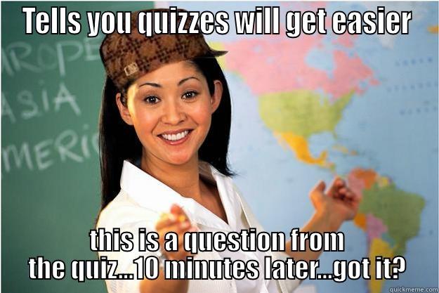 TELLS YOU QUIZZES WILL GET EASIER THIS IS A QUESTION FROM THE QUIZ...10 MINUTES LATER...GOT IT? Scumbag Teacher