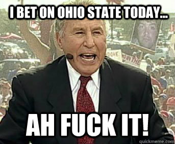  i bet on ohio state today... ah fuck it! -  i bet on ohio state today... ah fuck it!  Senile Lee Corso