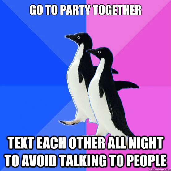 Go to party together text each other all night to avoid talking to people - Go to party together text each other all night to avoid talking to people  Socially Awkward Couple