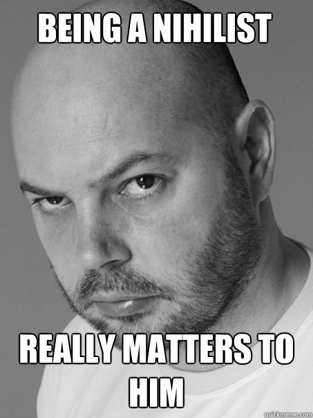 being a nihilist  really matters to him  Contradicting Atheist Guy