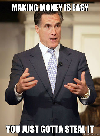Making money is easy You just gotta steal it  Relatable Romney