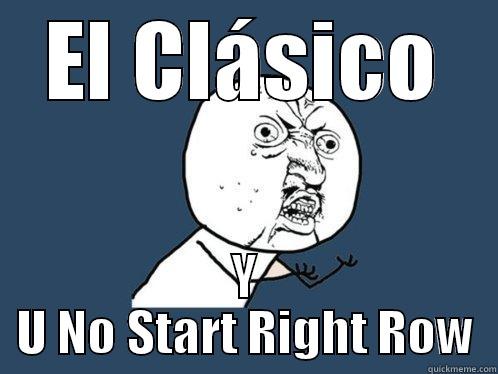 EL CLÁSICO Y U NO START RIGHT ROW Y U No