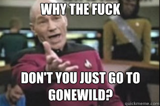 WHY THE FUCK



don't you just go to gonewild? D  star trek