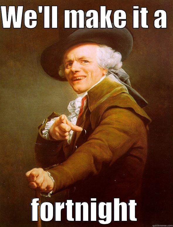 WE'LL MAKE IT A  FORTNIGHT Joseph Ducreux