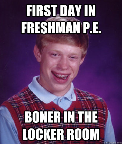First day in Freshman P.E. Boner in the locker room   Bad Luck Brian