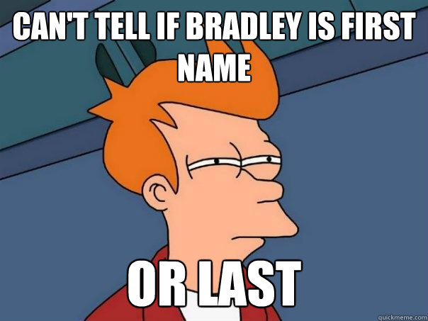 Can't tell if Bradley is first name or last  Futurama Fry