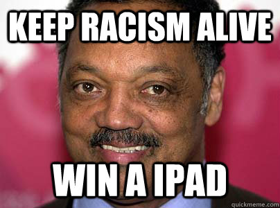keep racism alive win a ipad  Success Jesse Jackson