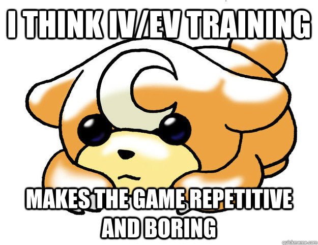 I think IV/EV training makes the game repetitive and boring  Confession Teddiursa