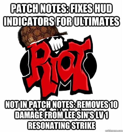 patch notes: Fixes HUD indicators for ultimates not in patch notes: removes 10 damage from Lee Sin's LV 1 resonating strike  Scumbag Riot