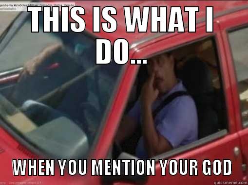 THIS IS WHAT I DO... WHEN YOU MENTION YOUR GOD Misc