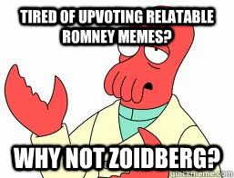 tired of upvoting relatable romney memes? WHY NOT ZOIDBERG? - tired of upvoting relatable romney memes? WHY NOT ZOIDBERG?  Misc