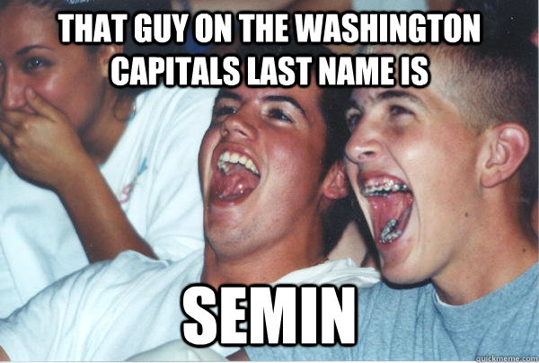 that guy on the Washington capitals last name is  semin  Immature High Schoolers