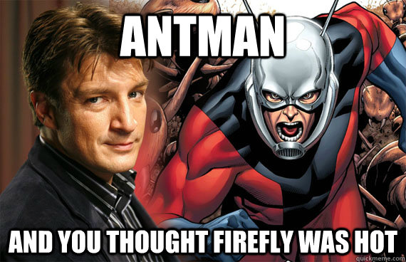 antman and you thought firefly was hot  Nathan Fillion is Ant-Man Avenger
