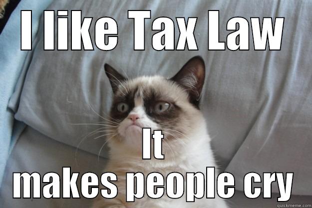 I LIKE TAX LAW IT MAKES PEOPLE CRY Grumpy Cat