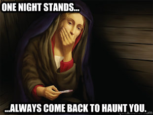 One night stands... ...Always come back to haunt you.  One Night Stand